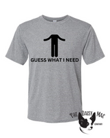 Guess what I need T-Shirt