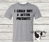 I could shit a better president T-Shirt