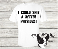 I could shit a better president T-Shirt