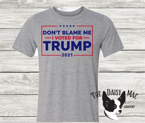 Don't blame me.....I voted for Trump T-Shirt